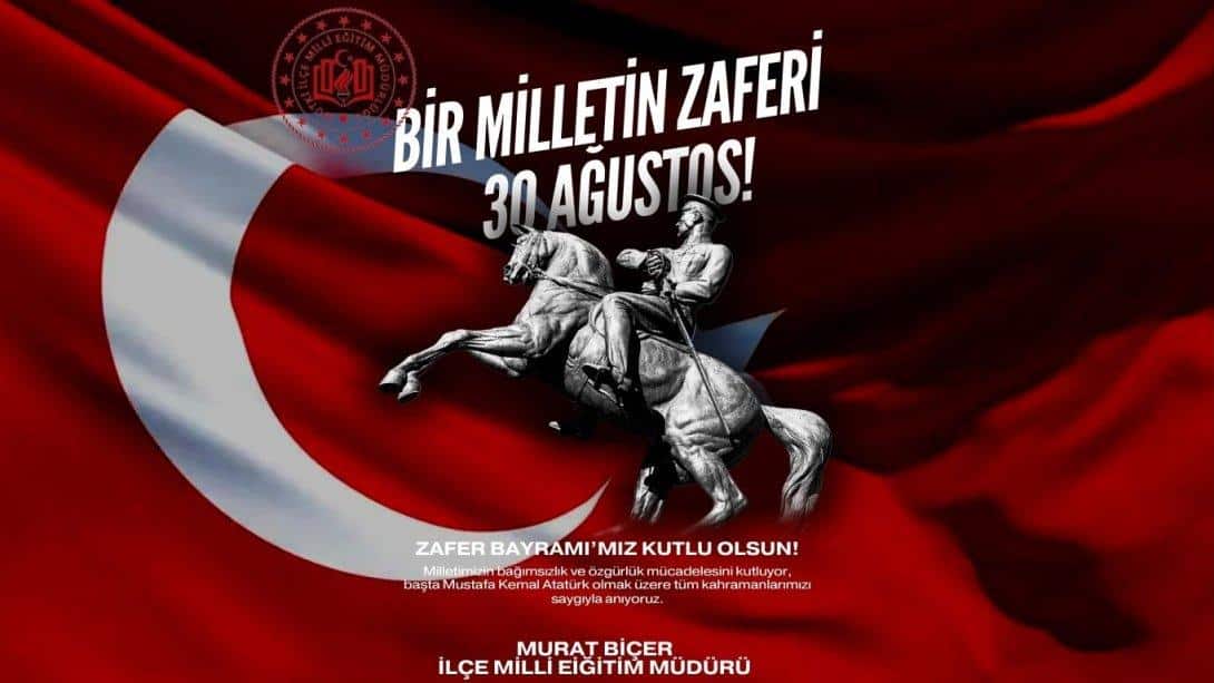 İLÇE MİLLİ EĞİTİM MÜDÜRÜMÜZ MURAT BİÇER'İN 30 AĞUSTOS ZAFER BAYRAMI MESAJI